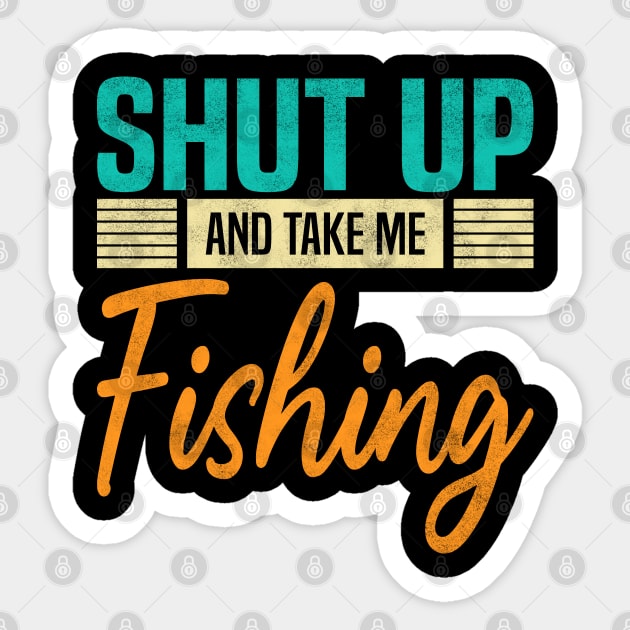 Shut Up And Take Me Fishing, Funny Fisherman fish Lovers Sticker by BenTee